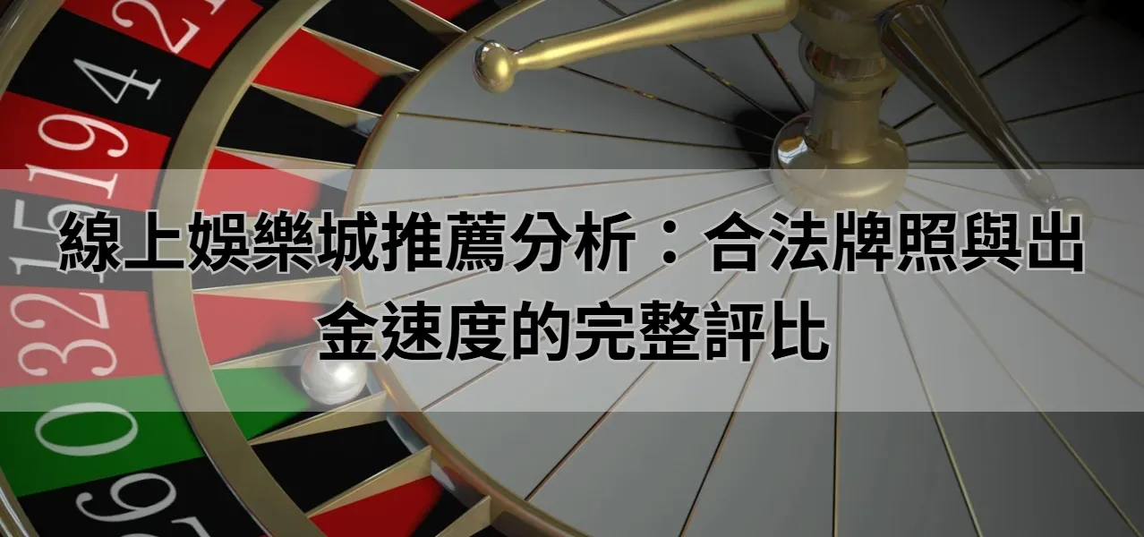 線上娛樂城推薦分析:合法牌照與出金速度的完整評比