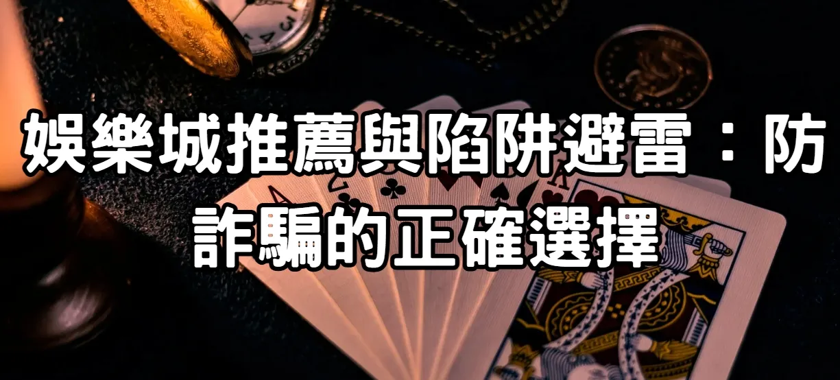娛樂城推薦與陷阱避雷:防詐騙的正確選擇