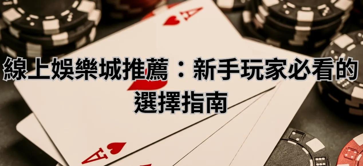 線上娛樂城推薦:新手玩家必看的選擇指南
